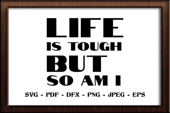 Life is Tough but so Am I SVG Cut File Graphics in Crafts
